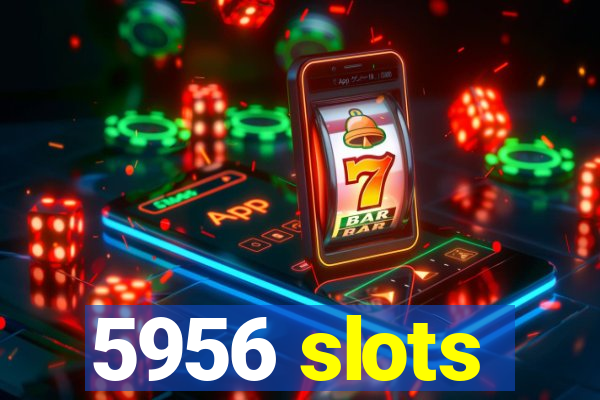 5956 slots